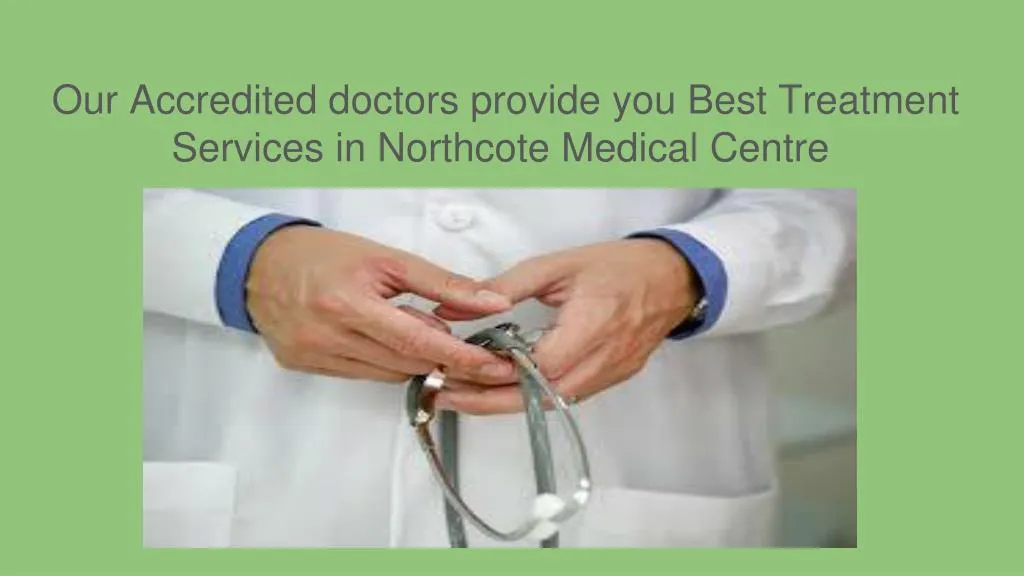 our accredited doctors provide you best treatment services in northcote medical centre