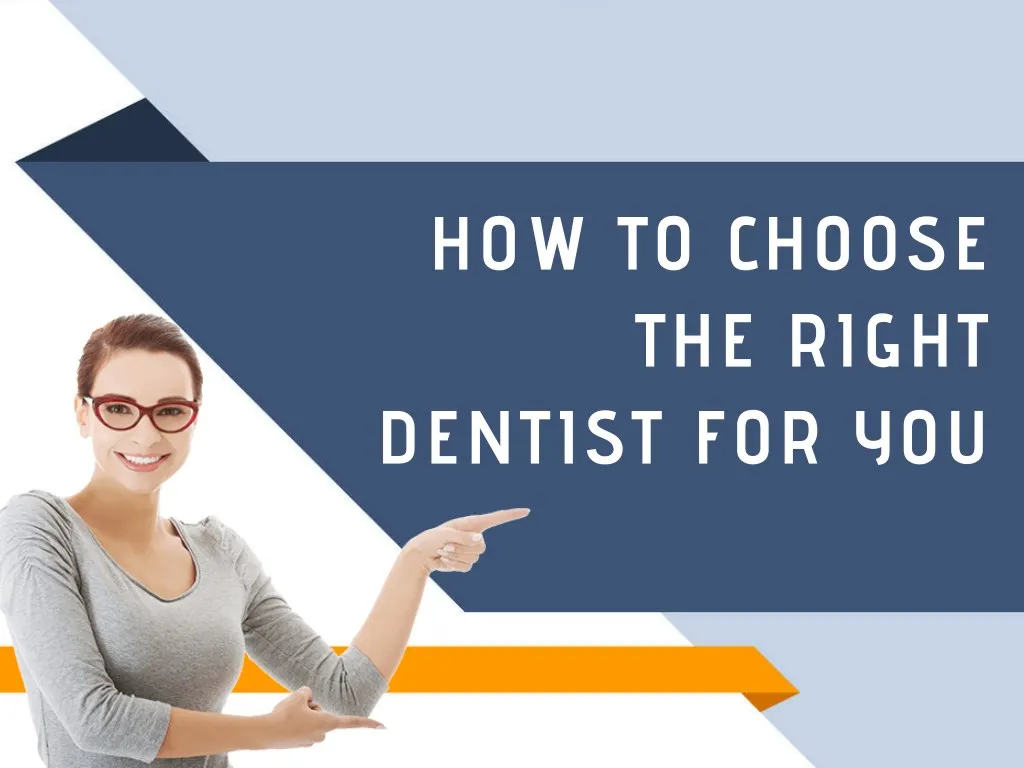 how to choose the right dentist for you