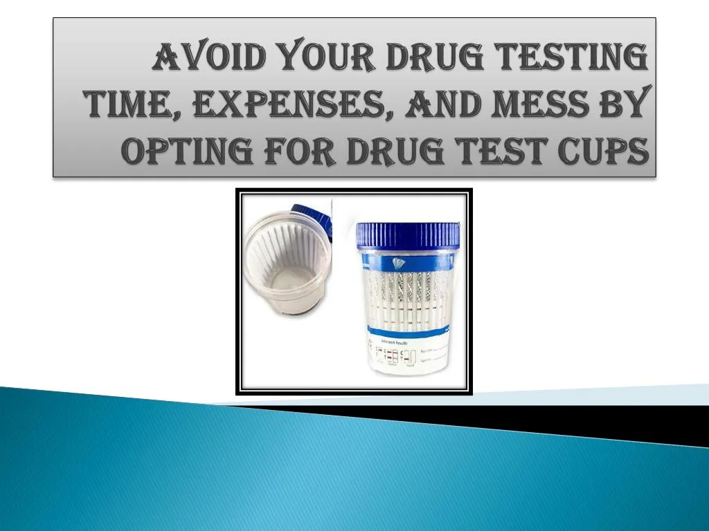 avoid your drug testing time expenses and mess by opting for drug test cups