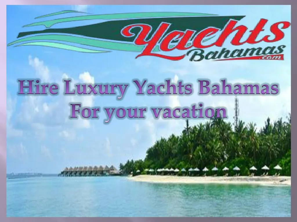 hire luxury yachts bahamas for your vacation