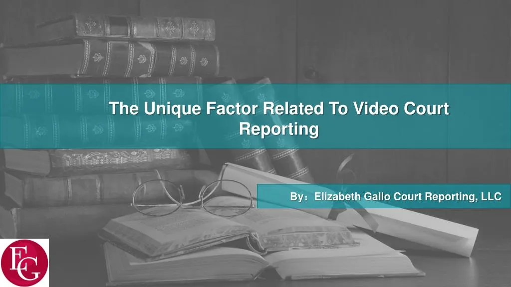 the unique factor related to video court reporting