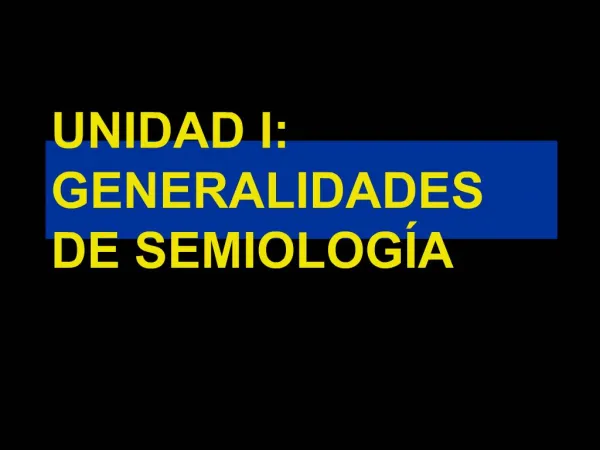 UNIDAD I: GENERALIDADES DE SEMIOLOG A