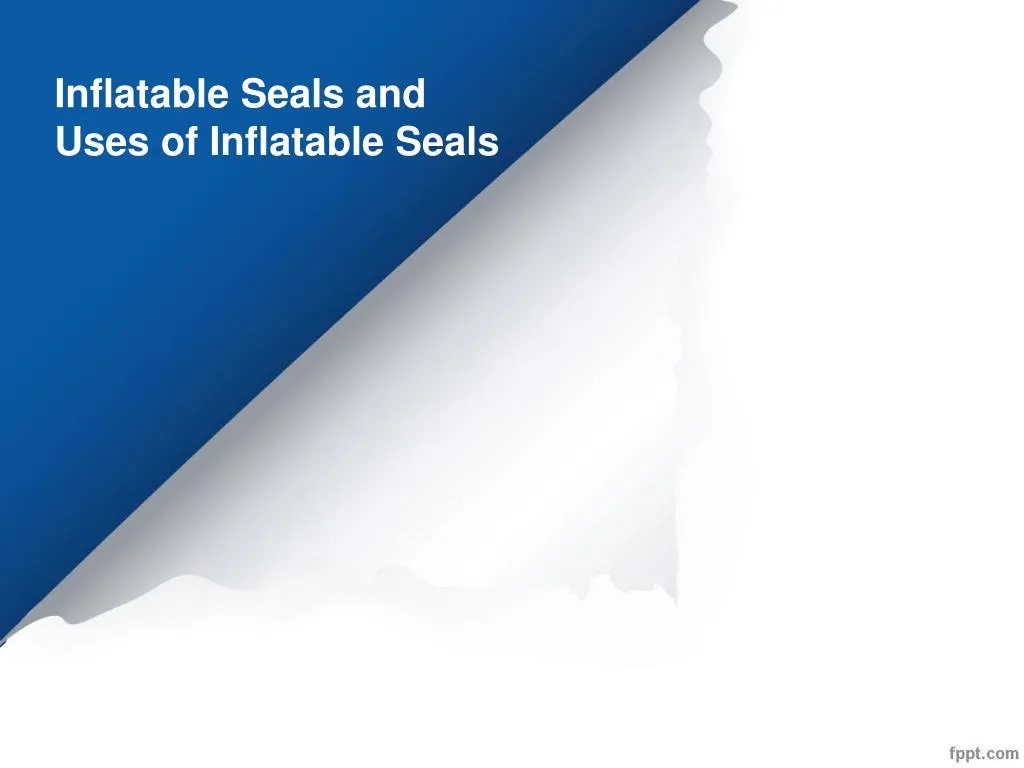 inflatable seals and uses of inflatable seals