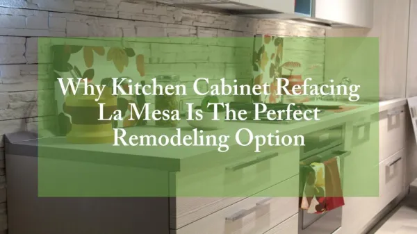 Why Kitchen Cabinet Refacing La Mesa Is The Perfect Remodeling Option