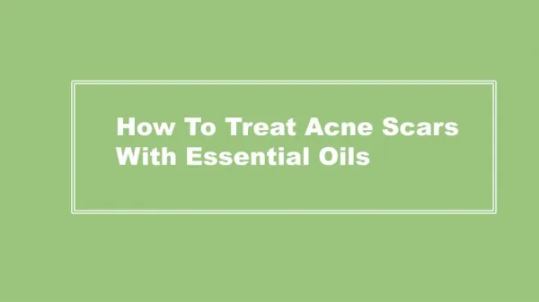 How to Treat Acne Scars With Essential Oils