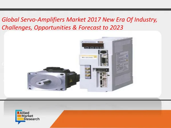 Global Servo-Amplifiers Market 2018 New Era Of Industry, Challenges, Opportunities & Forecast to 2025