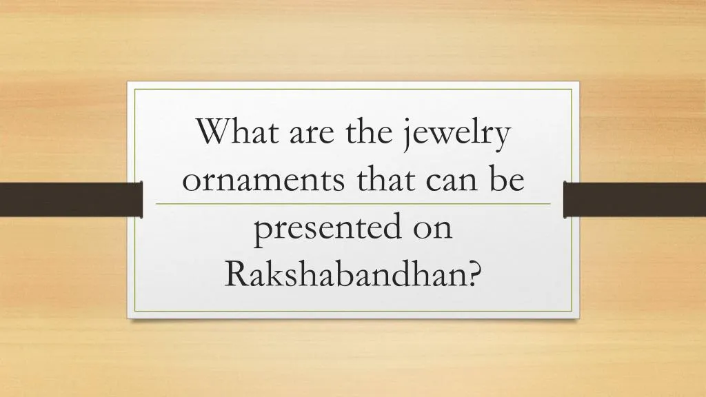 what are the jewelry ornaments that can be presented on rakshabandhan