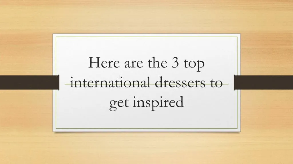 here are the 3 top international dressers to get inspired