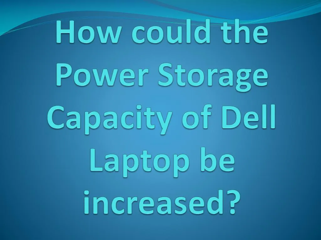 how could the power storage capacity of dell laptop be increased