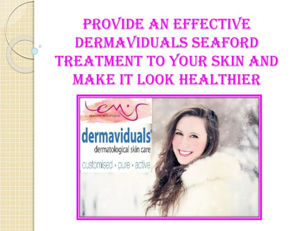 provide an effective dermaviduals seaford treatment to your skin and make it look healthier