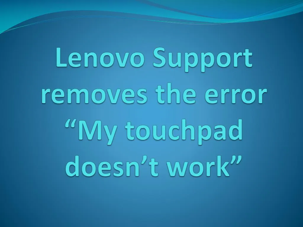 lenovo support removes the error my touchpad doesn t work