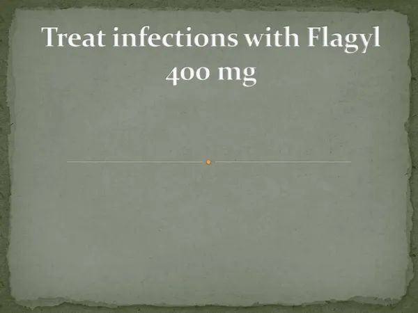 Treat infections with Flagyl 400 mg