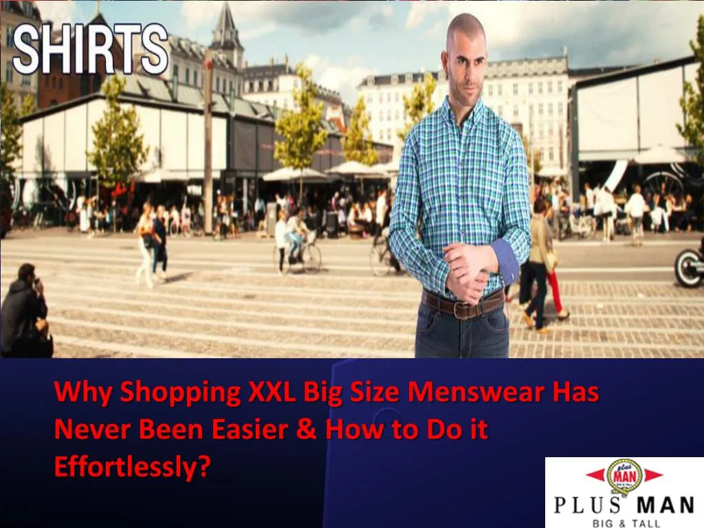 why shopping xxl big size menswear has never been easier how to do it effortlessly