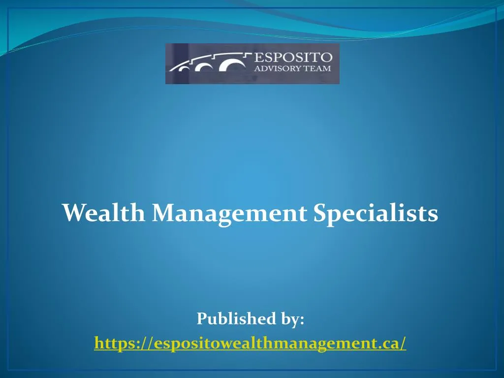 wealth management specialists published by https espositowealthmanagement ca