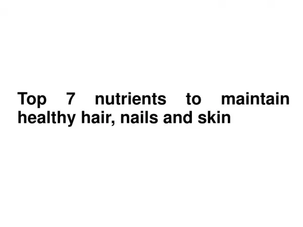 Top 7 nutrients to maintain healthy hair, nails and skin