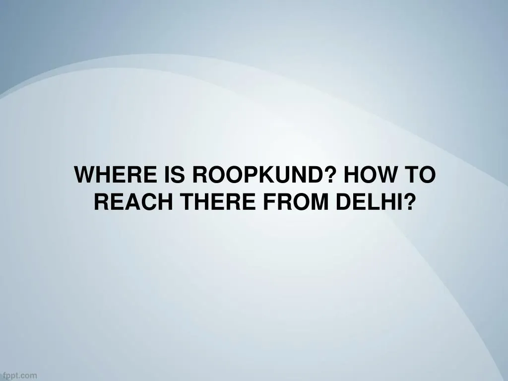where is roopkund how to reach there from delhi