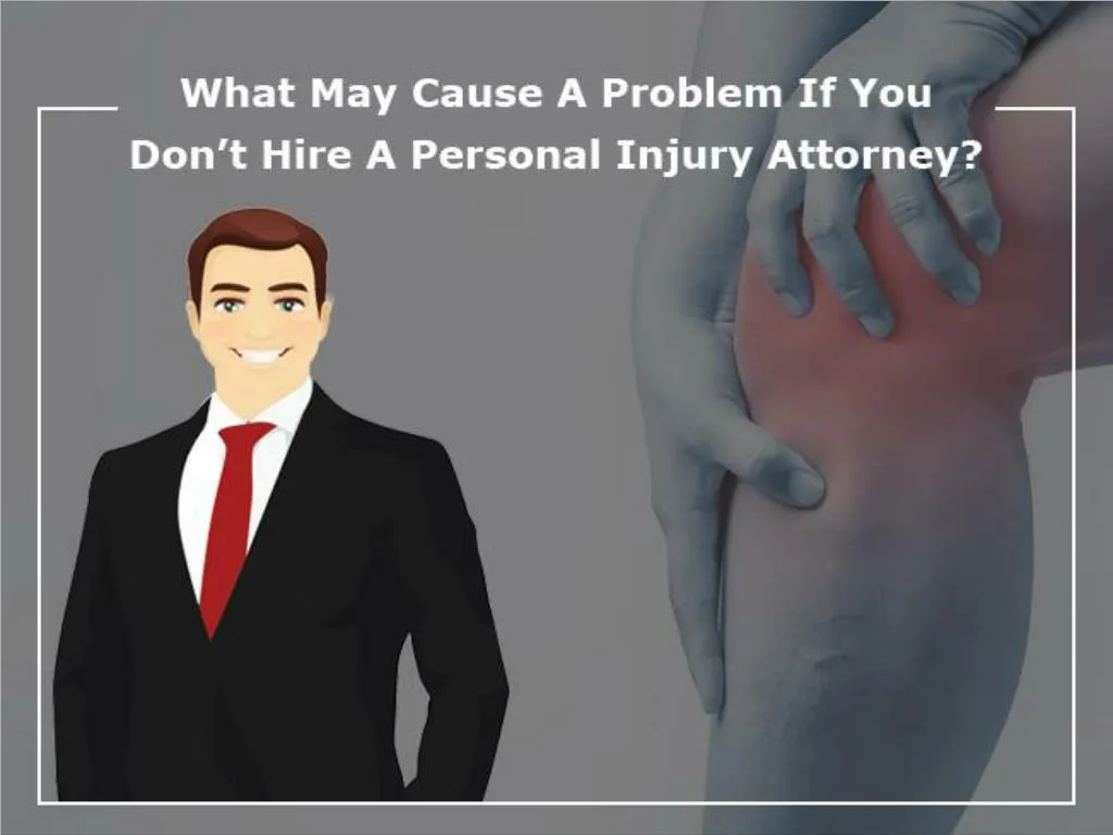 what may cause a problem if you don t hire a personal injury attorney