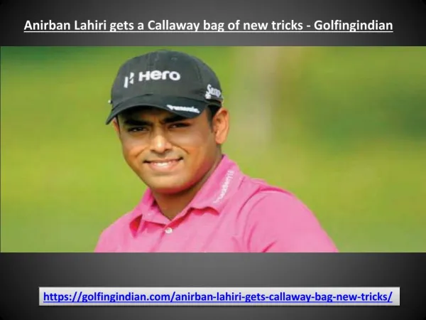 Anirban Lahiri gets a Callaway bag of new tricks - Golfingindian