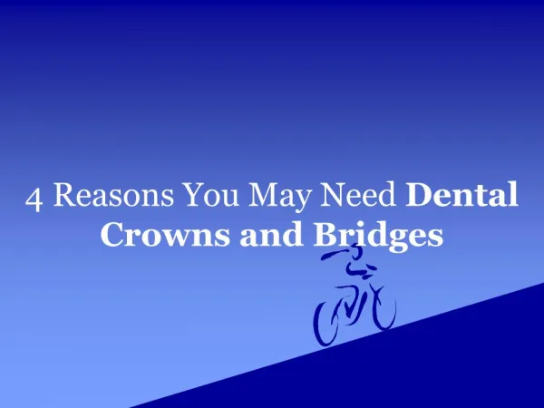 4 Reasons You May Need Dental Crowns and Bridges