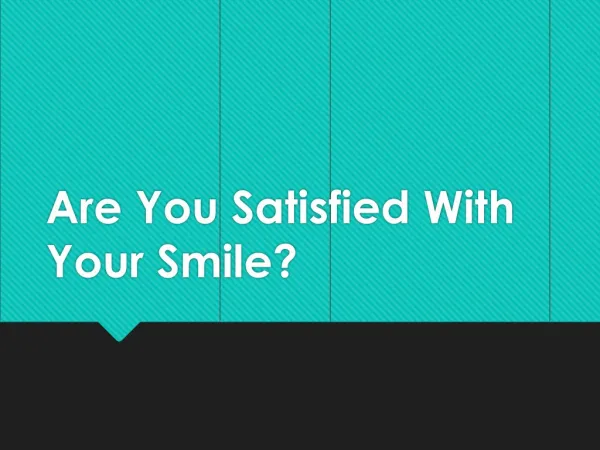 Are You Satisfied With Your Smile?