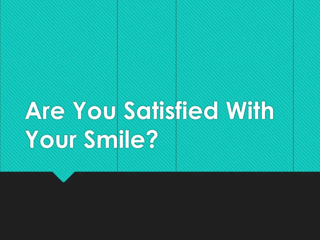 are you satisfied with your smile