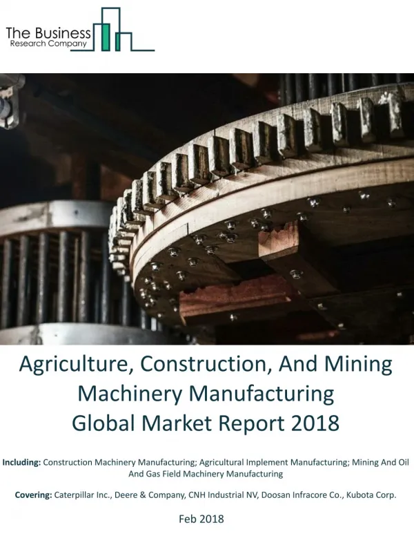 Agriculture , Construction, And Mining Machinery Manufacturing Market Global Briefing 2018