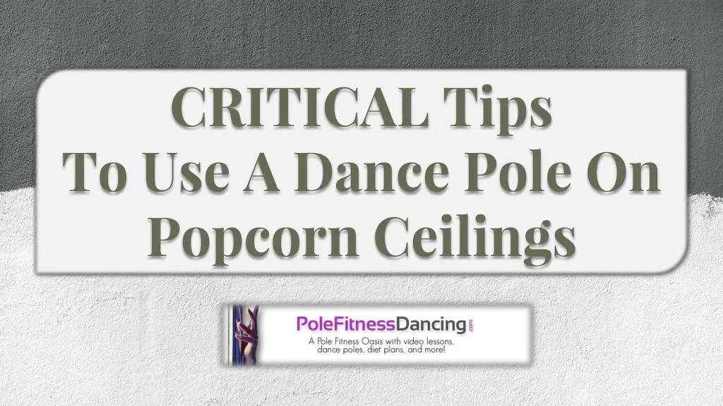 critical tips to use a dance pole on popcorn ceilings