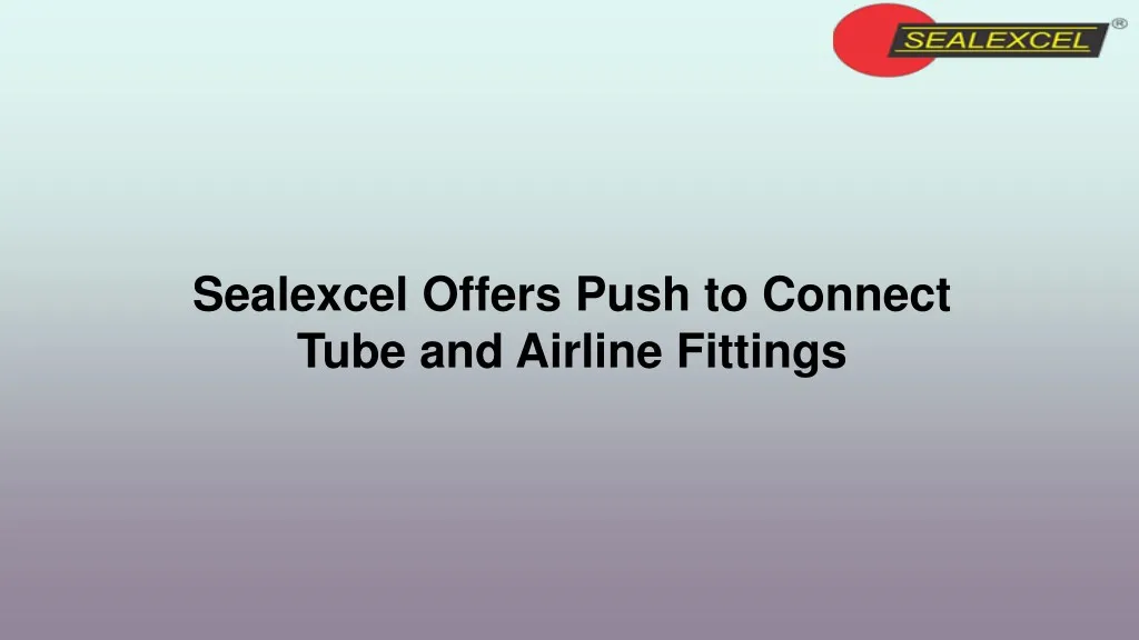 sealexcel offers push to connect tube and airline