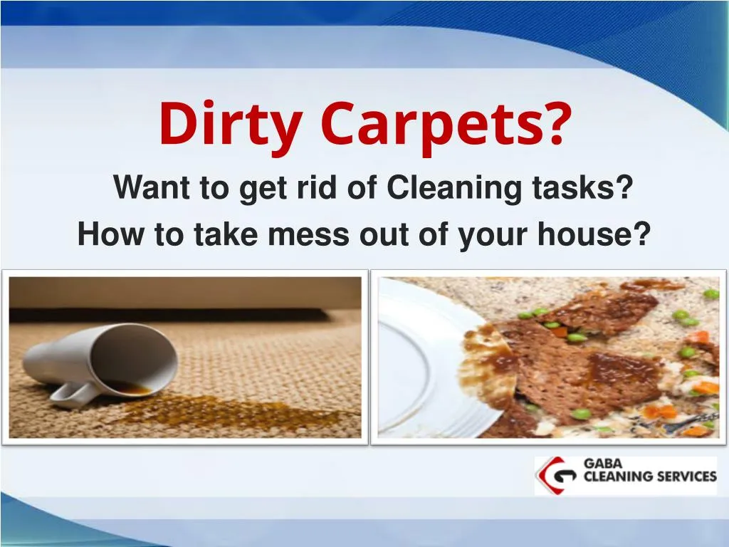 dirty carpets want to get rid of cleaning tasks how to take mess out of your house