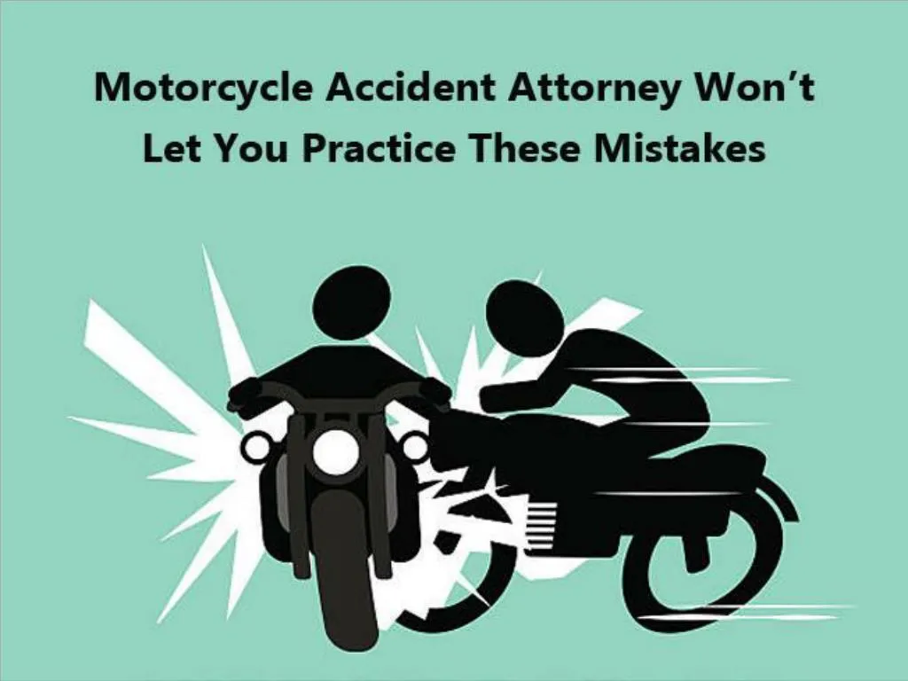 motorcycle accident attorney won t let you practice these mistakes