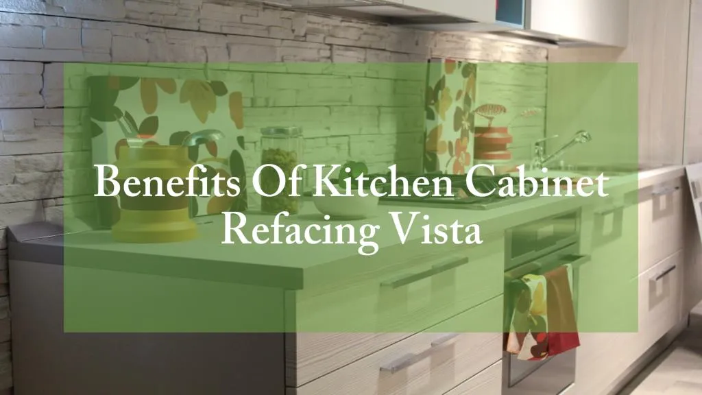 benefits of kitchen cabinet refacing vista