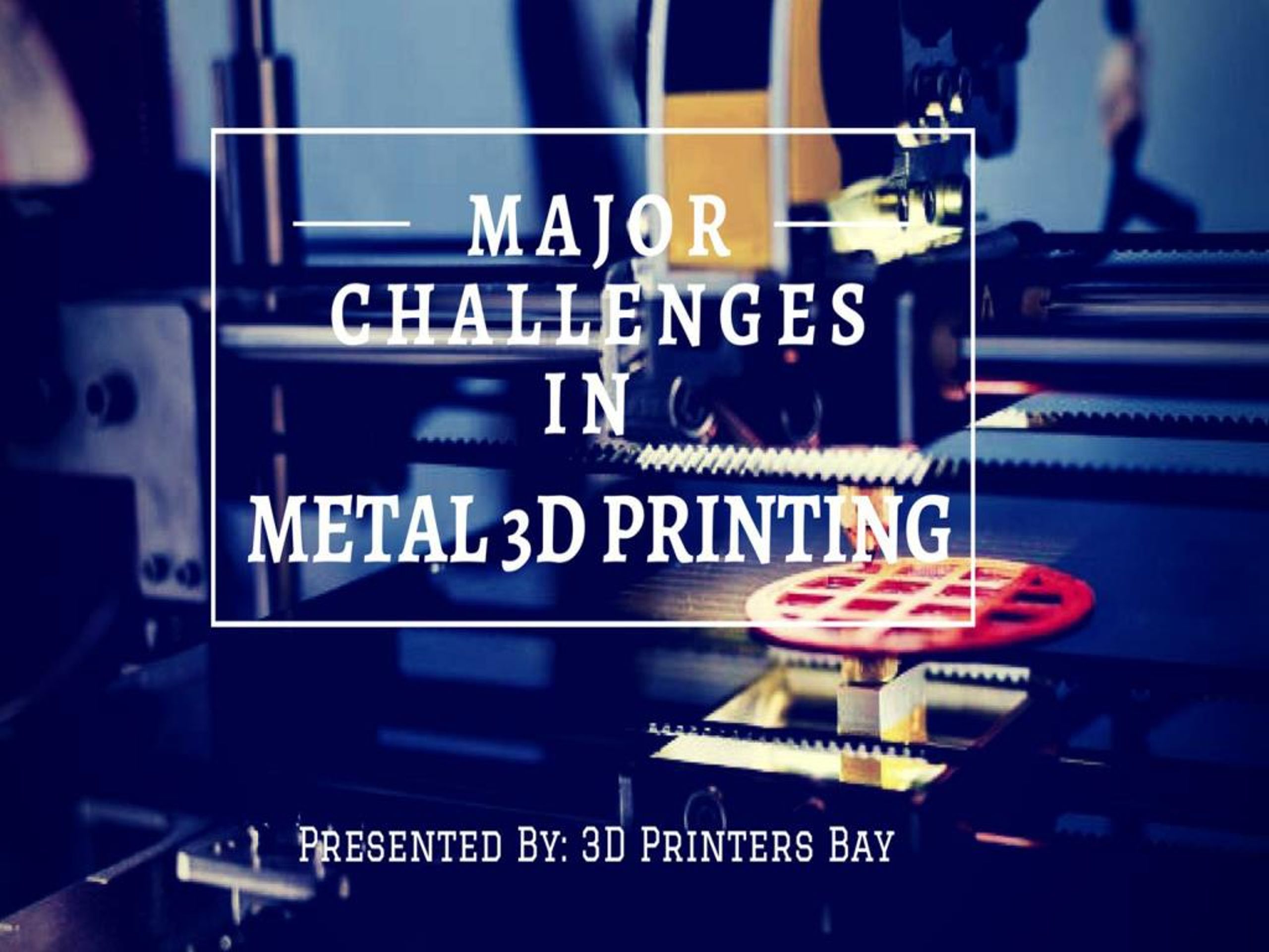 PPT - Major Challenges in Metal 3D Printing PowerPoint Presentation ...