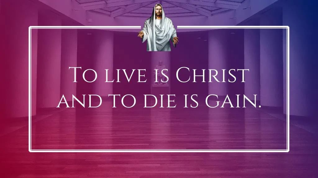 to live is christ and to die is gain