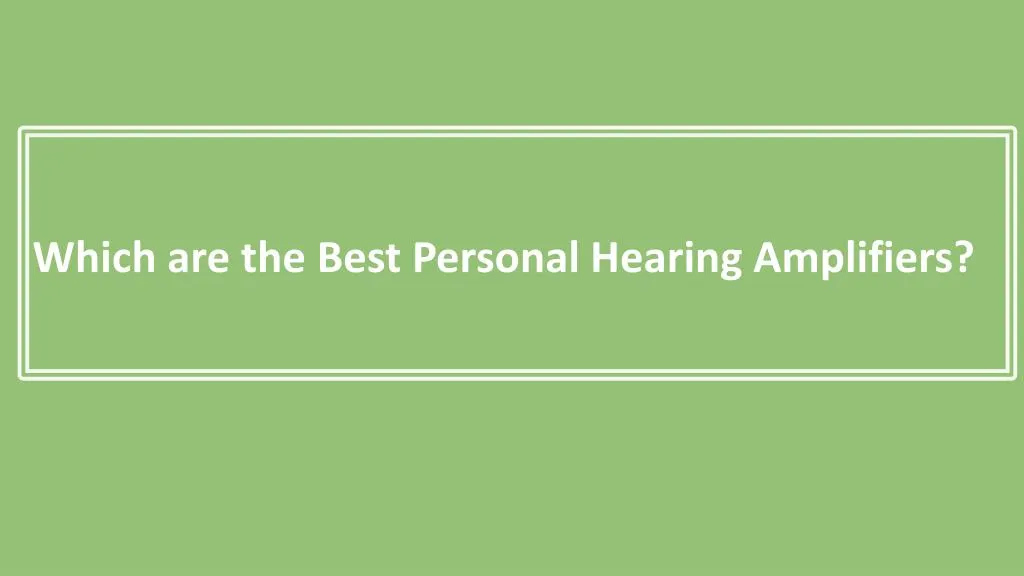 which are the best personal hearing amplifiers