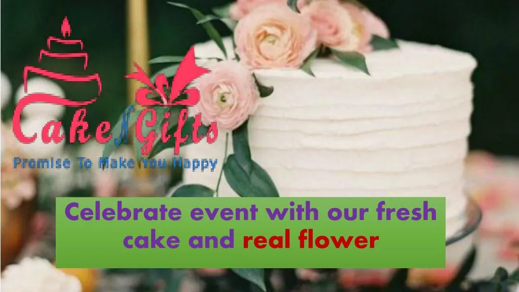 celebrate event with our fresh cake and real flower