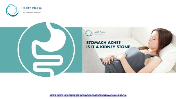Kidney stone can be missed if pain is taken as stomach ache.
