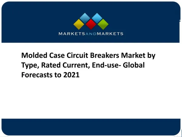 Molded Case Circuit Breakers Market by Type, Rated Current, End-use- Global Forecasts to 2021