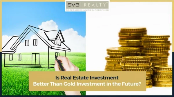 Is Real Estate Investment Better Than Gold Investment in the Future?