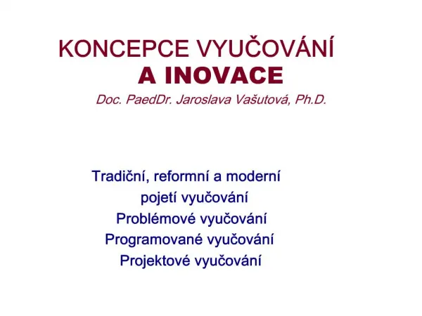 KONCEPCE VYUCOV N A INOVACE Doc. PaedDr. Jaroslava Va utov , Ph.D.