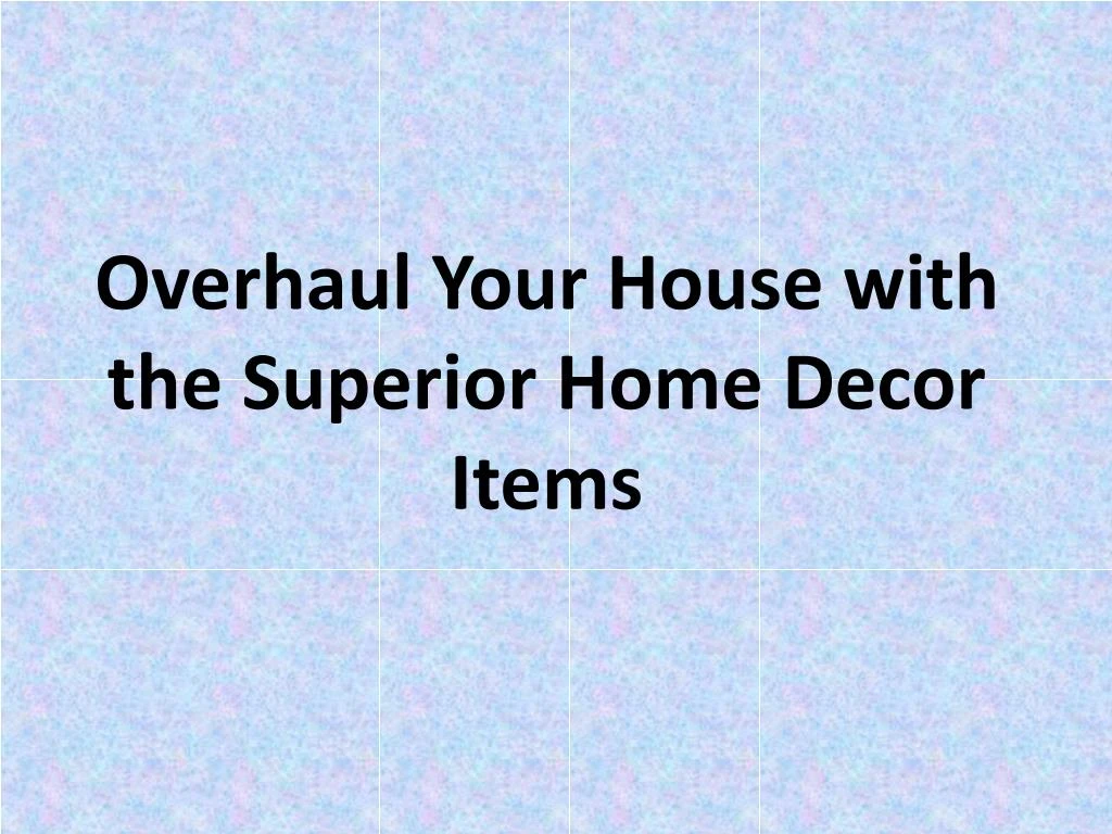overhaul your house with the superior home decor items