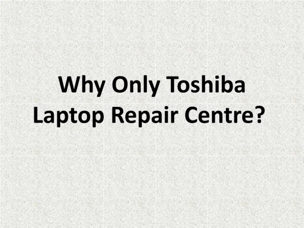 Why Only Toshiba Laptop Repair Centre?