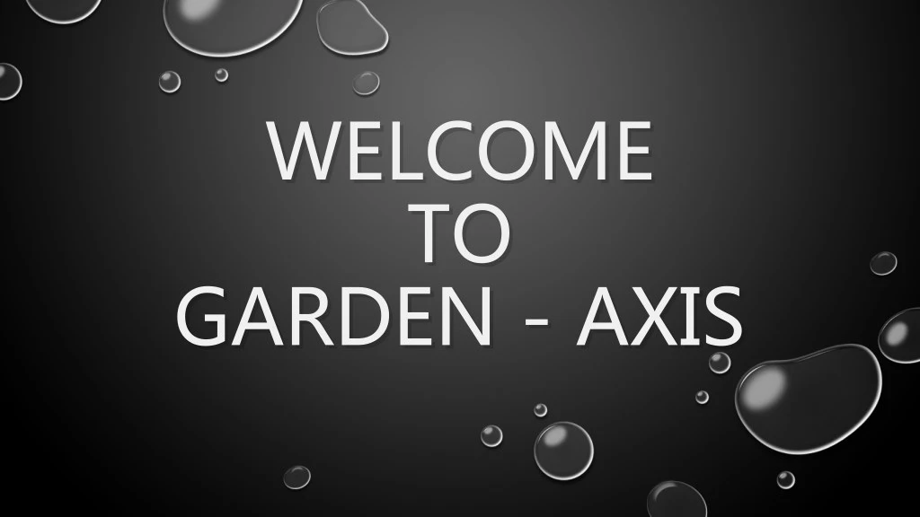 welcome welcome to to garden axis garden axis