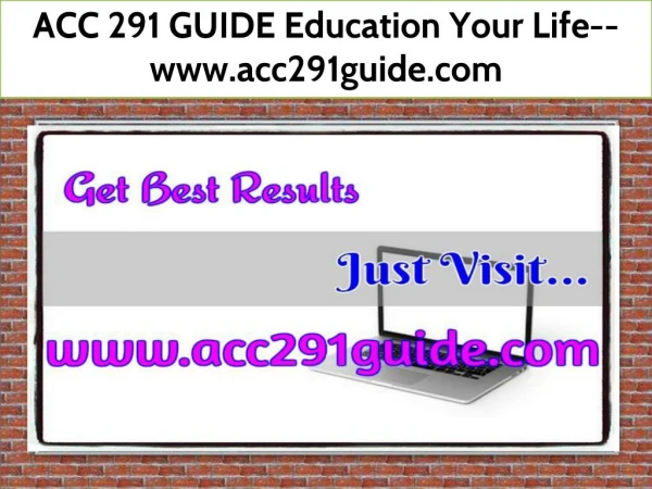 ACC 291 GUIDE Education Your Life--www.acc291guide.com