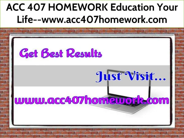 ACC 407 HOMEWORK Education Your Life--www.acc407homework.com