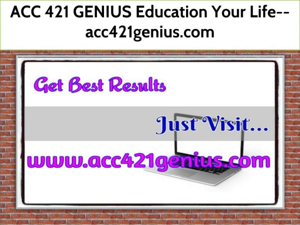 ACC 421 GENIUS Education Your Life--acc421genius.com