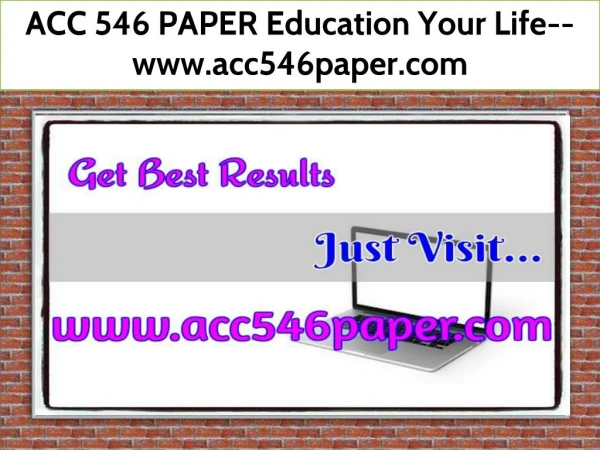 ACC 546 PAPER Education Your Life--www.acc546paper.com