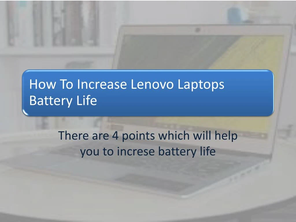 there are 4 points which will help you to increse battery life