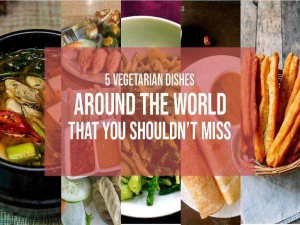 5 vegetarian dishes around the world that you shouldnâ€™t miss