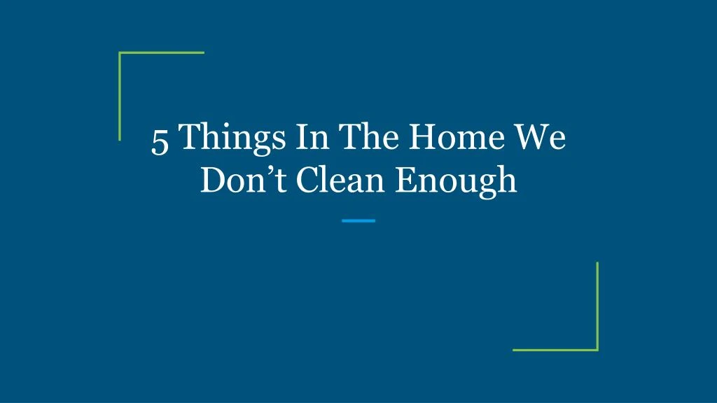 5 things in the home we don t clean enough
