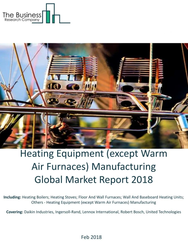 Heating Equipment (except Warm Air Furnaces) Manufacturing Global Market Report 2018